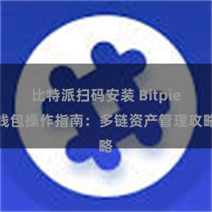 比特派扫码安装 Bitpie钱包操作指南：多链资产管理攻略