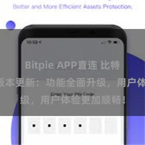 Bitpie APP直连 比特派钱包最新版本更新：功能全面升级，用户体验更加顺畅！