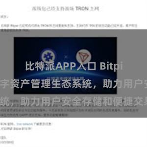 比特派APP入口 Bitpie钱包：打造数字资产管理生态系统，助力用户安全存储和便捷交易。