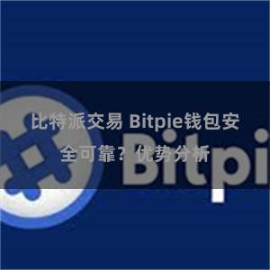 比特派交易 Bitpie钱包安全可靠？优势分析