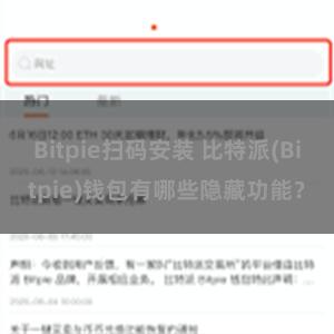 Bitpie扫码安装 比特派(Bitpie)钱包有哪些隐藏功能？