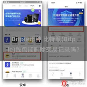 Bitpie币种 比特派(Bitpie)钱包能删除交易记录吗？