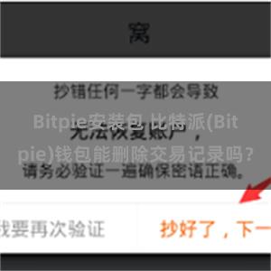 Bitpie安装包 比特派(Bitpie)钱包能删除交易记录吗？