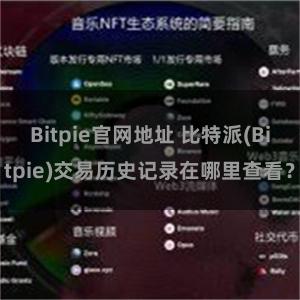 Bitpie官网地址 比特派(Bitpie)交易历史记录在哪里查看？