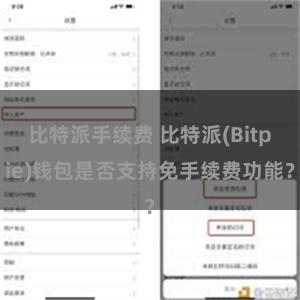 比特派手续费 比特派(Bitpie)钱包是否支持免手续费功能？