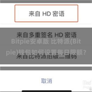 Bitpie安卓版 比特派(Bitpie)钱包如何设置每日限额？