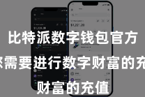 比特派数字钱包官方 您需要进行数字财富的充值
