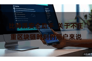 比特派安全助手 关于不庄重区块链时刻的用户来说