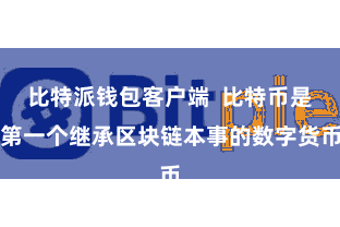 比特派钱包客户端  比特币是第一个继承区块链本事的数字货币