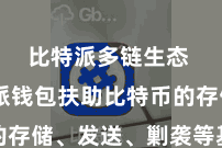 比特派多链生态  比特派钱包扶助比特币的存储、发送、剿袭等基本功能