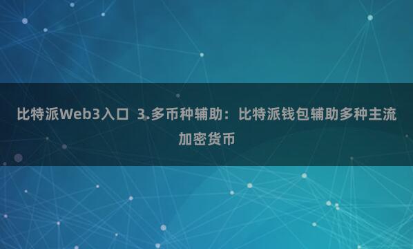 比特派Web3入口  3.多币种辅助：比特派钱包辅助多种主流加密货币