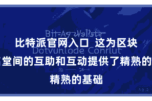 比特派官网入口  这为区块链名堂间的互助和互动提供了精熟的基础